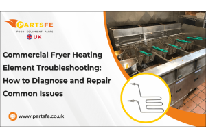 Commercial Fryer Heating Element Troubleshooting: How to Diagnose and Repair Common Issues-PartsFeUk