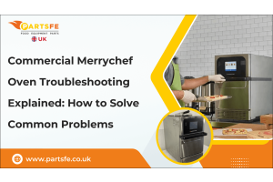 Commercial Merrychef Oven Troubleshooting Explained: How to Solve Common Problems-PartsFeUk
