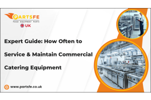 Expert Guide: How Often to Service & Maintain Commercial Catering Equipment-PartsFeUK
