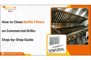 How to Clean Baffle Filters on Commercial Grills: Step-by-Step Guide -PartsFe UK