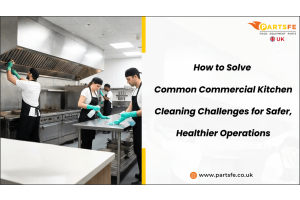 How to Solve Common Commercial Kitchen Cleaning Challenges for Safer, Healthier Operations_ParstFeUk