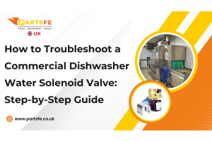 How to Troubleshoot a Commercial Dishwasher Water Solenoid Valve: Step-by-Step Guide-PartsFe UK