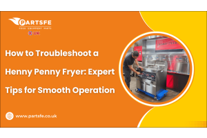 How to Troubleshoot a Henny Penny Fryer: Expert Tips for Smooth Operation-PartsFeUK