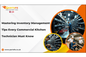 Mastering Inventory Management: Tips Every Commercial Kitchen Technician Must Know-PartsFeUk
