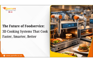 The Future of Foodservice: 3D Cooking Systems That Cook Faster, Smarter, Better_PartsFe UK
