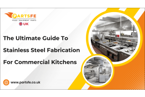 The Ultimate Guide to Stainless Steel Fabrication for Commercial Kitchens-PartsFeUk