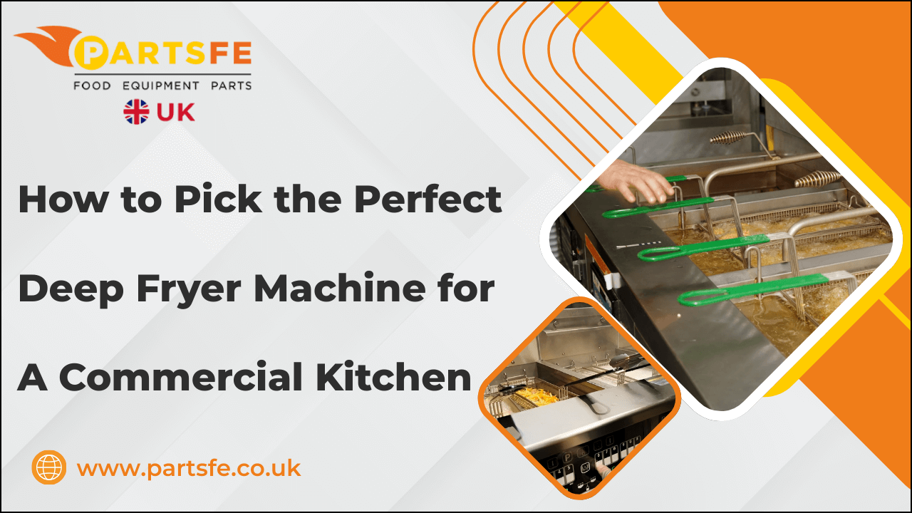 How to Pick the Perfect Deep Fryer Machine for a Commercial Kitchen-PartsFeUK