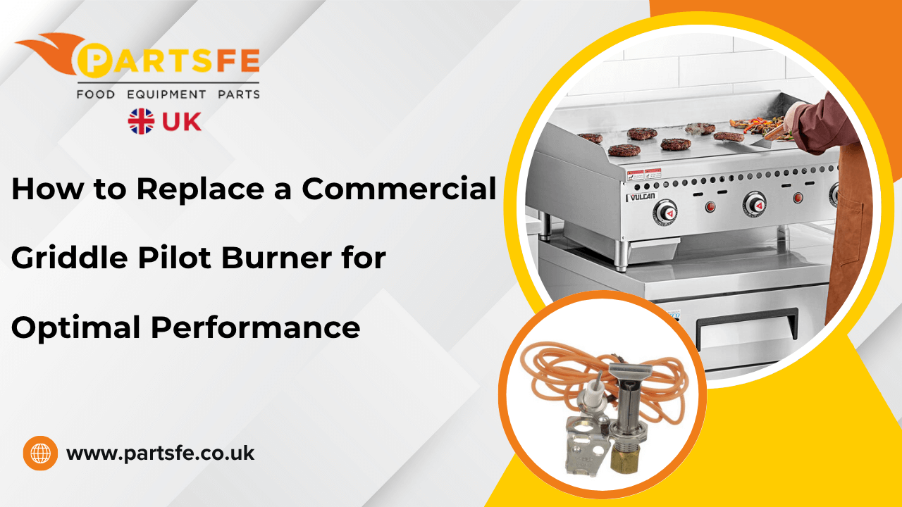 How to Replace a Commercial Griddle Pilot Burner for Optimal Performance-PartsfeUk