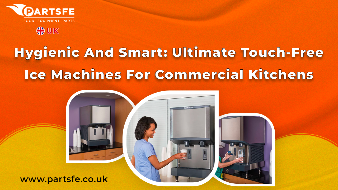 Hygienic And Smart: Ultimate Touch-Free Ice Machines For Commercial Kitchens_PartsFeUK