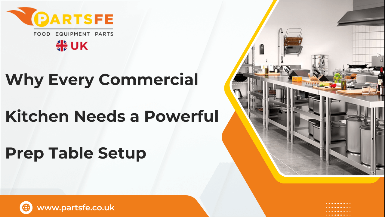 Why Every Commercial Kitchen Needs a Powerful Prep Table Setup-PartsFeUk